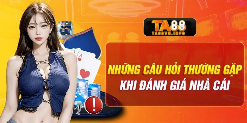 Những câu hỏi thường gặp khi đánh giá nhà cái