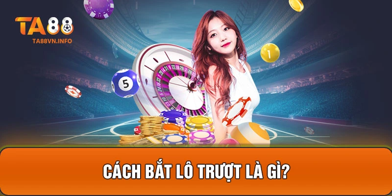 Cách bắt lô trượt là gì?