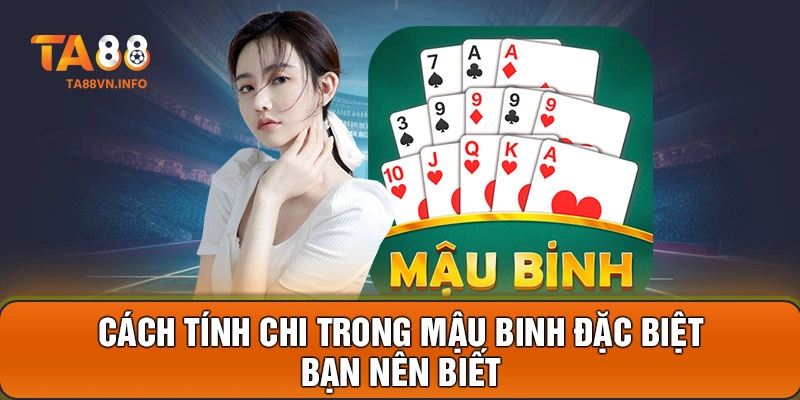 Cách tính chi trong mậu binh đặc biệt bạn nên biết