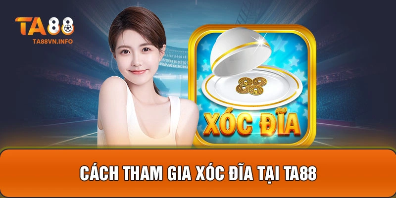 Cách tham gia xóc đĩa tại TA88