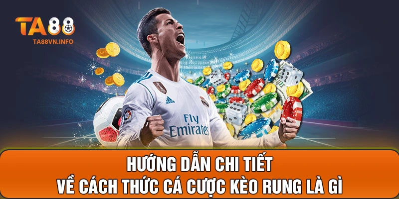 Hướng dẫn chi tiết về cách thức cá cược kèo rung là gì