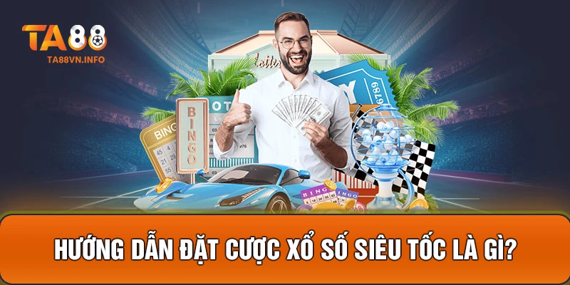 Hướng dẫn đặt cược xổ số siêu tốc là gì?