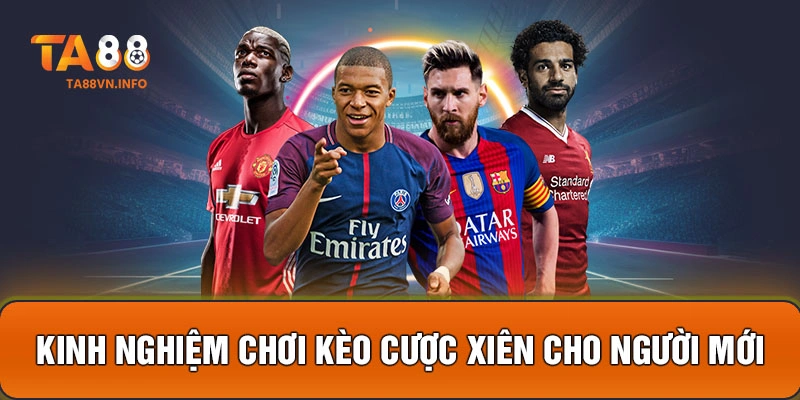 Kinh nghiệm chơi kèo cược xiên cho người mới