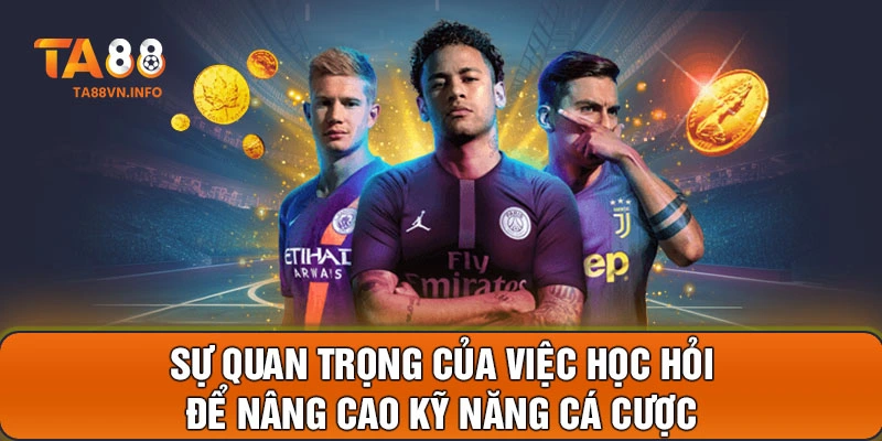 Sự quan trọng của việc học hỏi để nâng cao kỹ năng cá cược