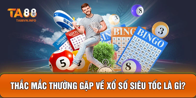 Thắc mắc thường gặp về xổ số siêu tốc là gì?