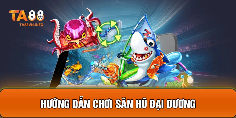 Hướng dẫn chơi Săn Hũ Đại Dương