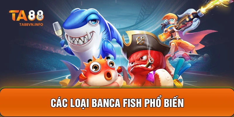 Các loại Banca Fish phổ biến