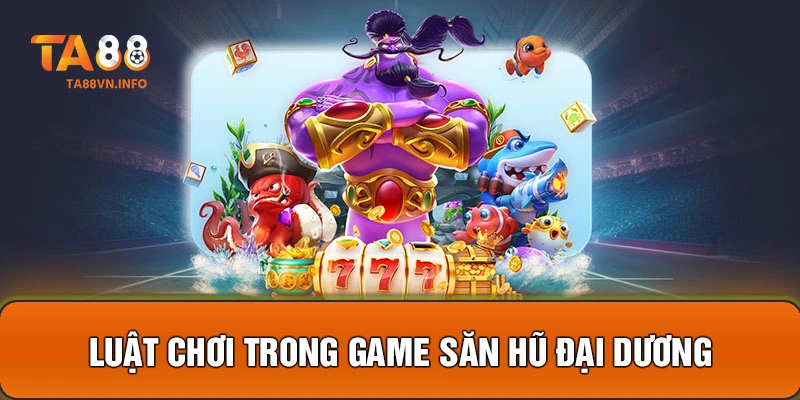 Luật chơi trong game Săn Hũ Đại Dương